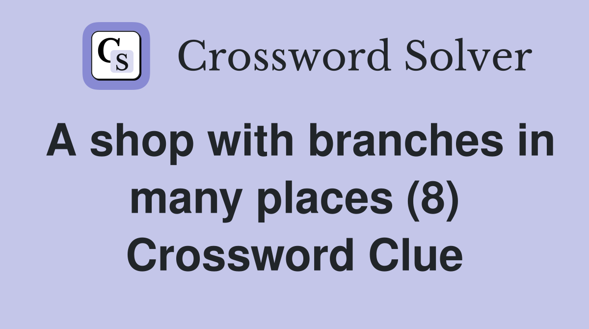 A shop with branches in many places (8) Crossword Clue Answers Crossword Solver